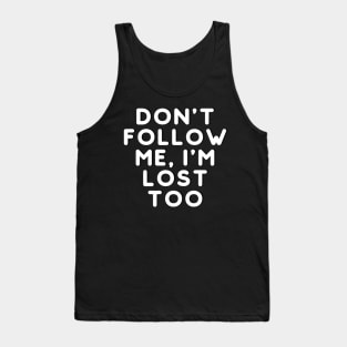 Don't Follow Me, I'm Lost Too Tank Top